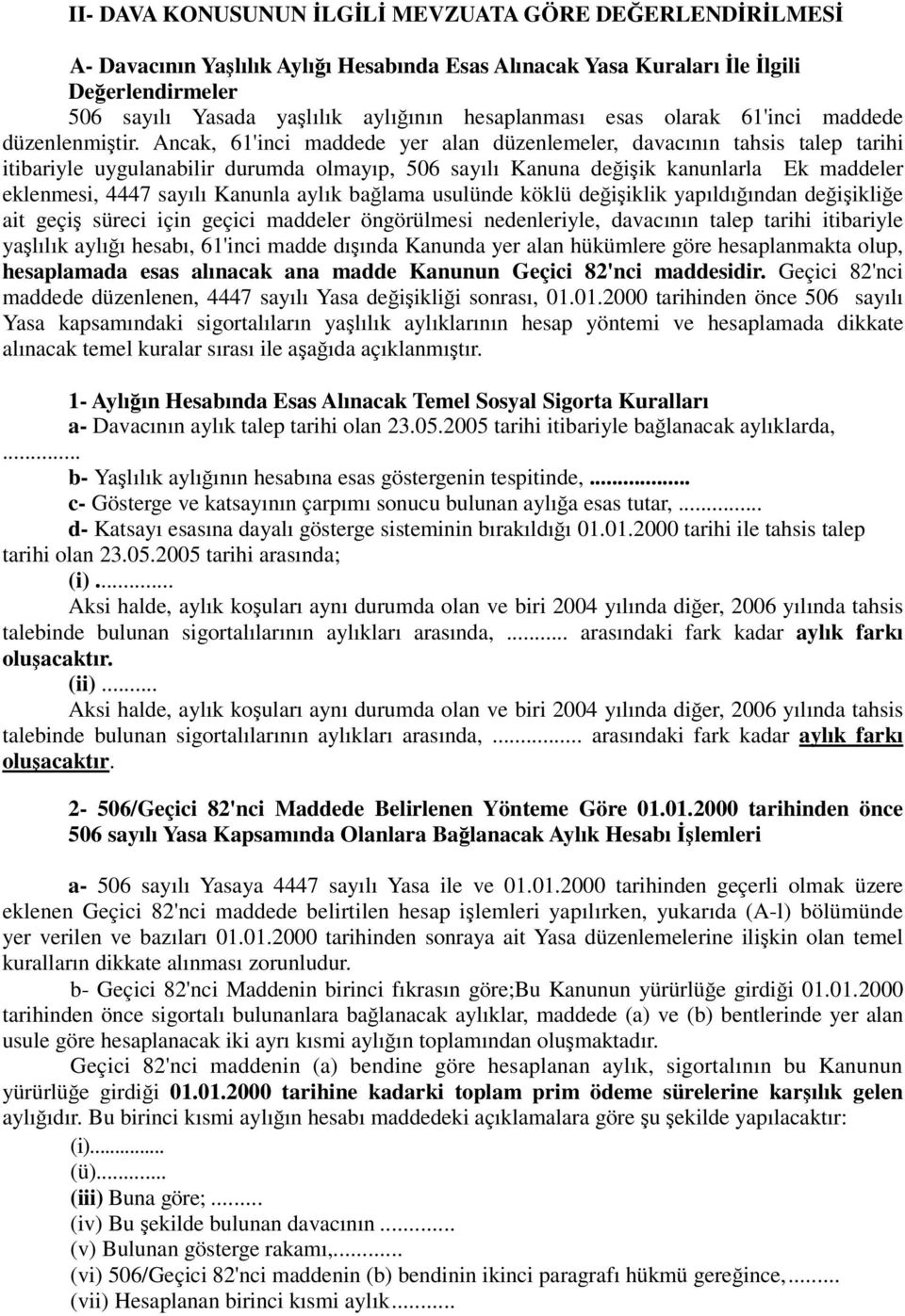 Ancak, 61'inci maddede yer alan düzenlemeler, davacının tahsis talep tarihi itibariyle uygulanabilir durumda olmayıp, 506 sayılı Kanuna değişik kanunlarla Ek maddeler eklenmesi, 4447 sayılı Kanunla