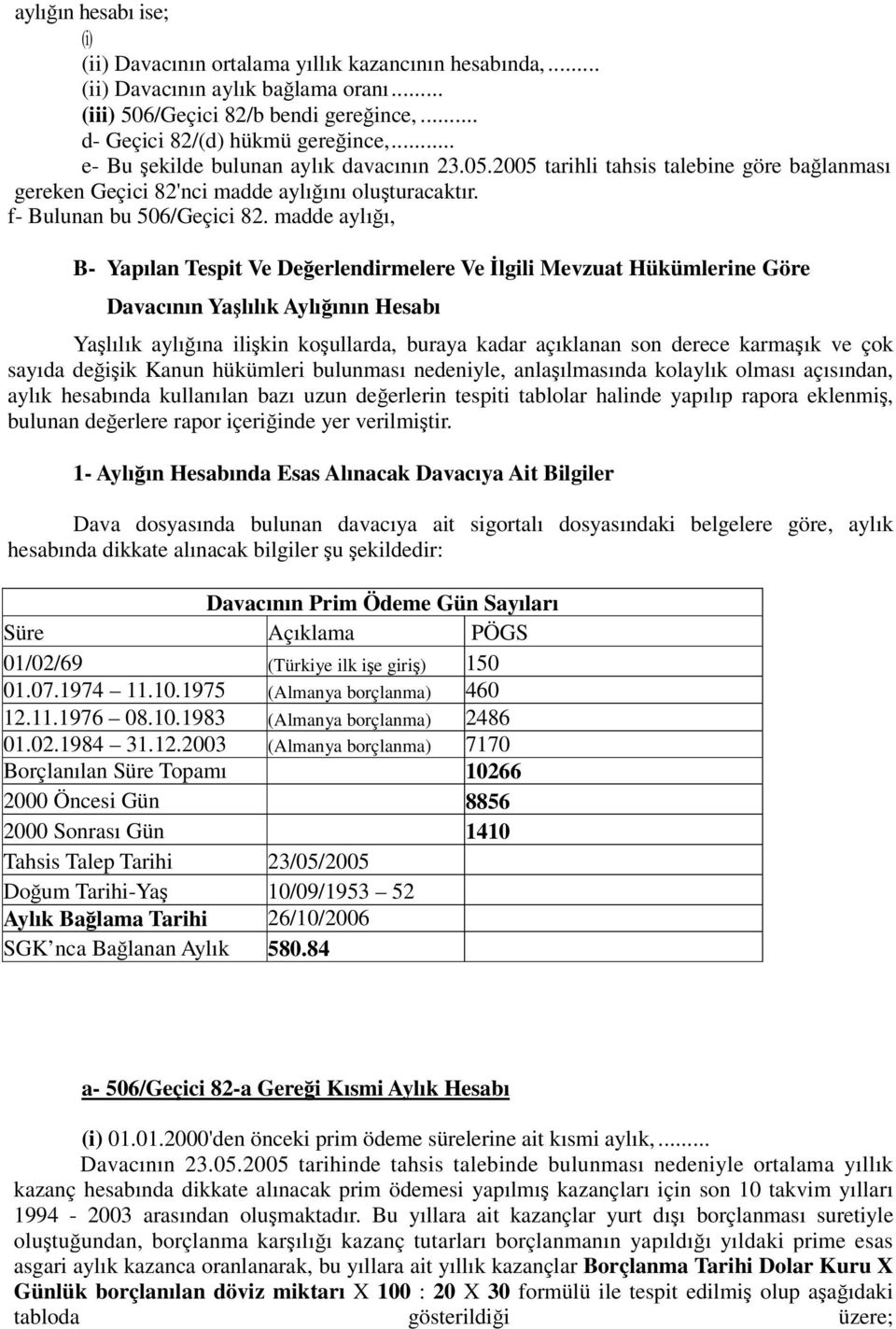 madde aylığı, B- Yapılan Tespit Ve Değerlendirmelere Ve İlgili Mevzuat Hükümlerine Göre Davacının Yaşlılık Aylığının Hesabı Yaşlılık aylığına ilişkin koşullarda, buraya kadar açıklanan son derece