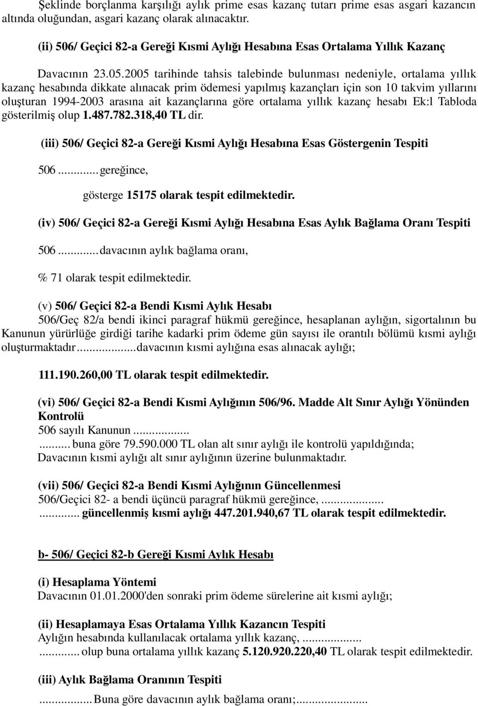 2005 tarihinde tahsis talebinde bulunması nedeniyle, ortalama yıllık kazanç hesabında dikkate alınacak prim ödemesi yapılmış kazançları için son 10 takvim yıllarını oluşturan 1994-2003 arasına ait