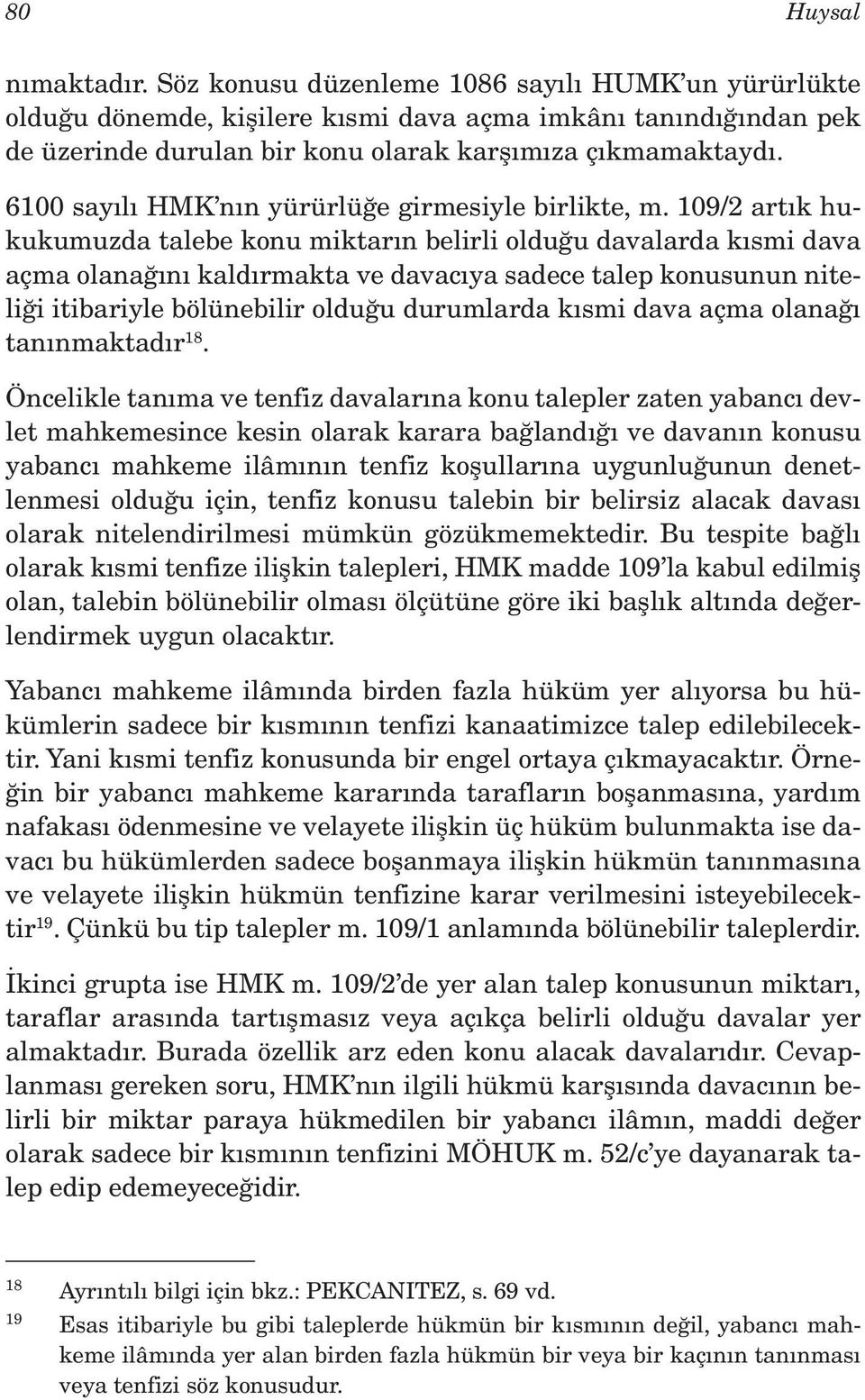 109/2 artık hukukumuzda talebe konu miktarın belirli olduğu davalarda kısmi dava açma olanağını kaldırmakta ve davacıya sadece talep konusunun niteliği itibariyle bölünebilir olduğu durumlarda kısmi