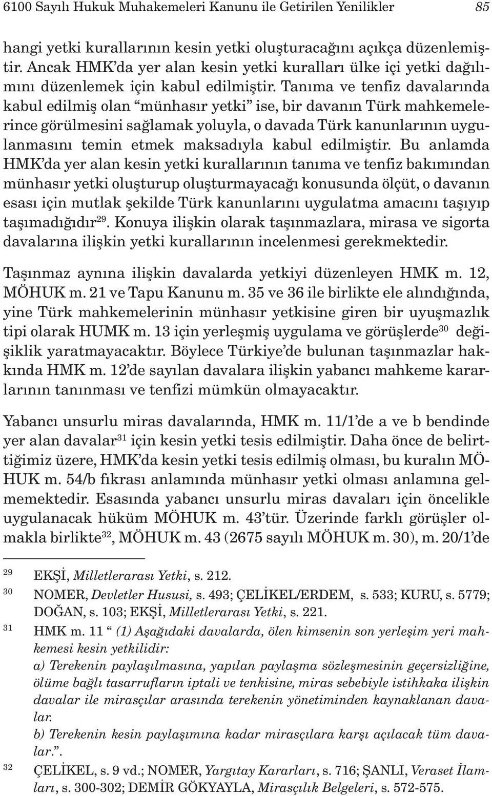 Tanıma ve tenfiz davalarında kabul edilmiş olan münhasır yetki ise, bir davanın Türk mahkemelerince görülmesini sağlamak yoluyla, o davada Türk kanunlarının uygulanmasını temin etmek maksadıyla kabul