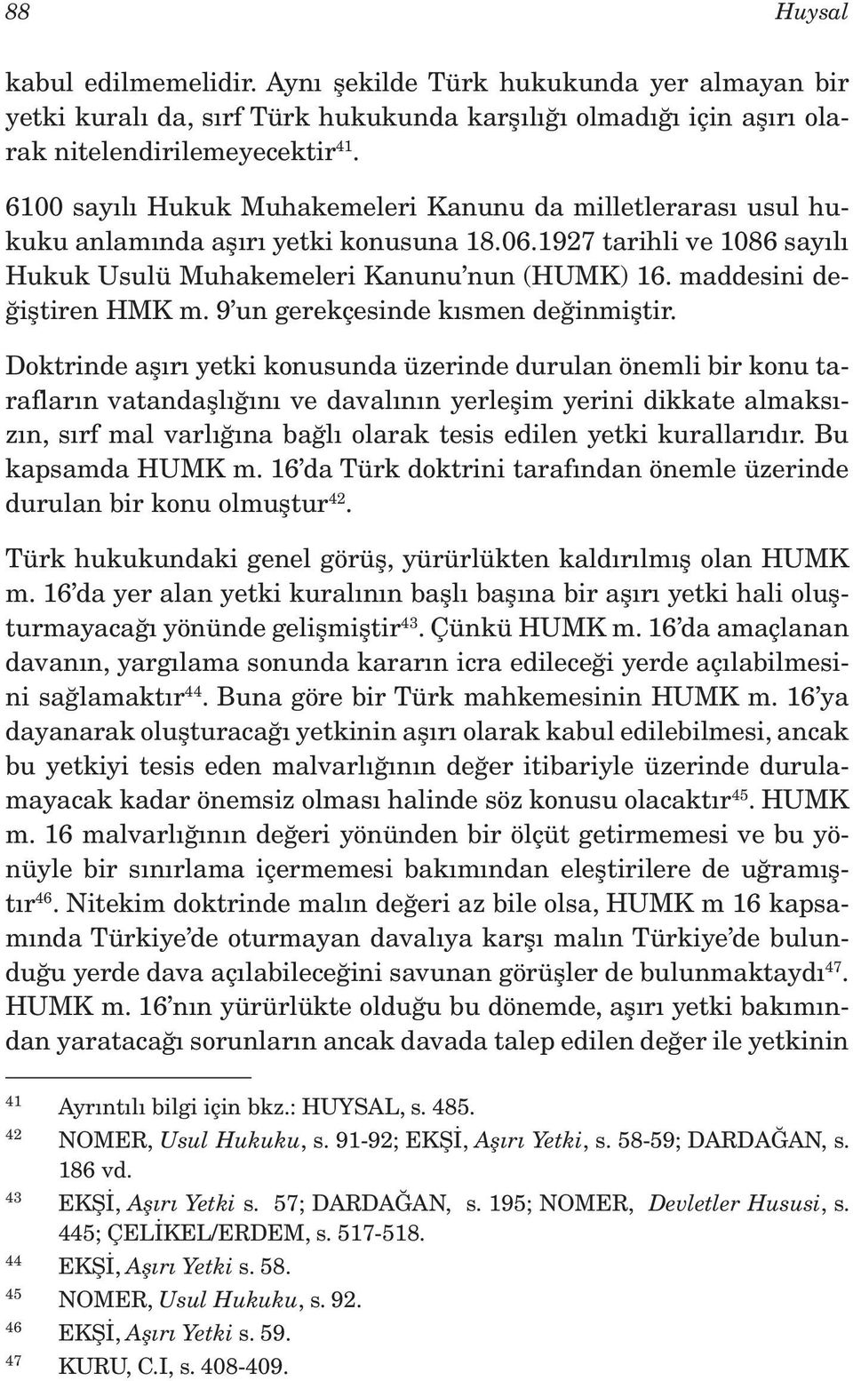 maddesini değiştiren HMK m. 9 un gerekçesinde kısmen değinmiştir.