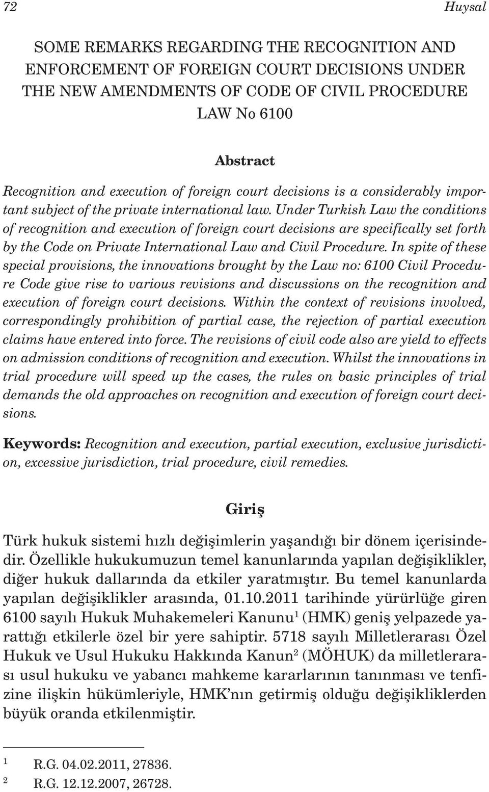 Under Turkish Law the conditions of recognition and execution of foreign court decisions are specifically set forth by the Code on Private International Law and Civil Procedure.