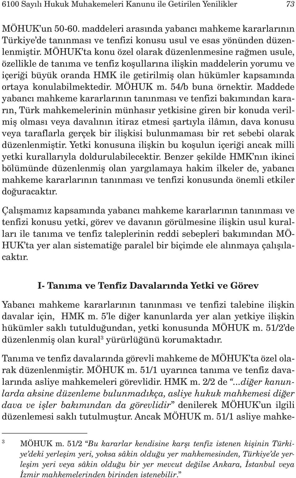 MÖHUK ta konu özel olarak düzenlenmesine rağmen usule, özellikle de tanıma ve tenfiz koşullarına ilişkin maddelerin yorumu ve içeriği büyük oranda HMK ile getirilmiş olan hükümler kapsamında ortaya