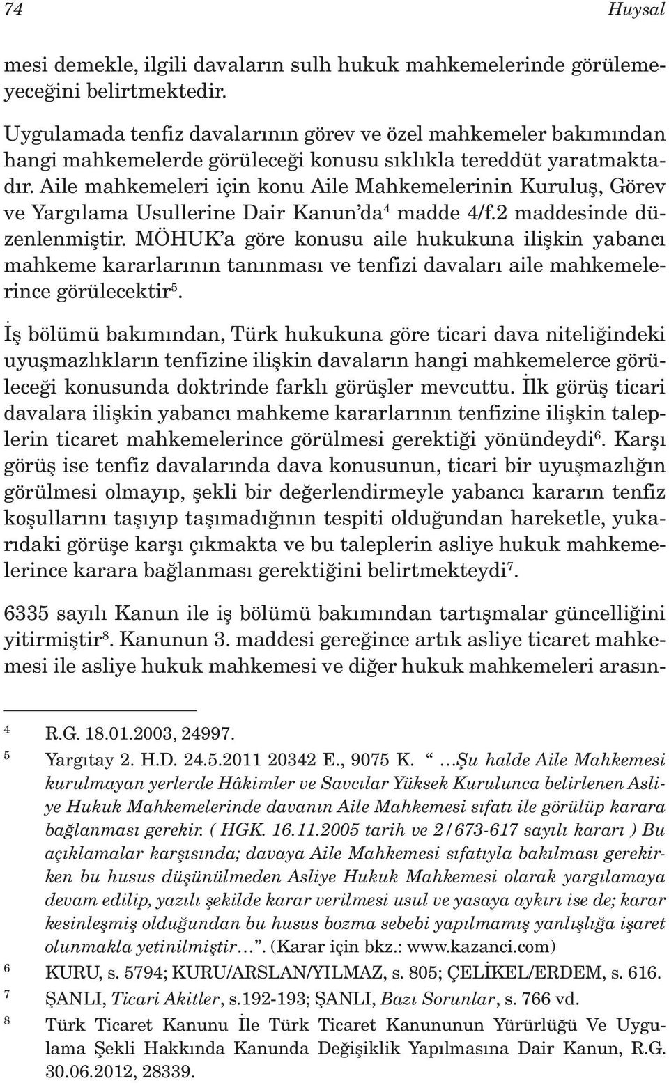 Aile mahkemeleri için konu Aile Mahkemelerinin Kuruluş, Görev ve Yargılama Usullerine Dair Kanun da 4 madde 4/f.2 maddesinde düzenlenmiştir.