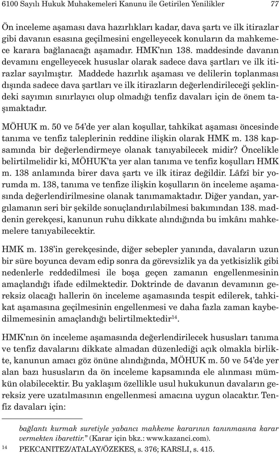 Maddede hazırlık aşaması ve delilerin toplanması dışında sadece dava şartları ve ilk itirazların değerlendirileceği şeklindeki sayımın sınırlayıcı olup olmadığı tenfiz davaları için de önem