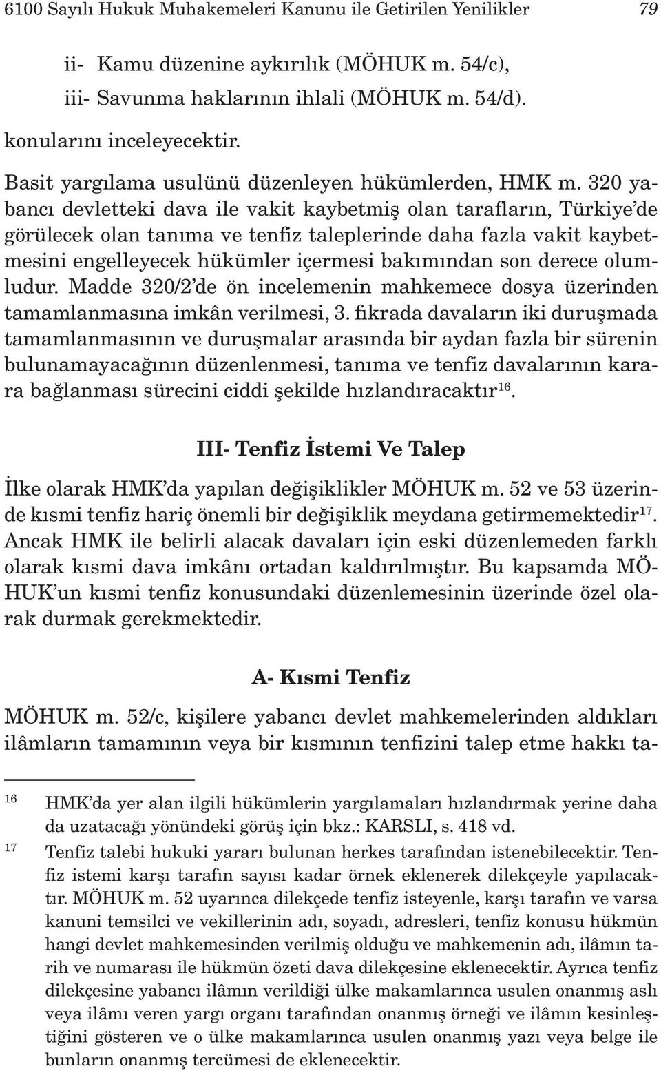 320 yabancı devletteki dava ile vakit kaybetmiş olan tarafların, Türkiye de görülecek olan tanıma ve tenfiz taleplerinde daha fazla vakit kaybetmesini engelleyecek hükümler içermesi bakımından son