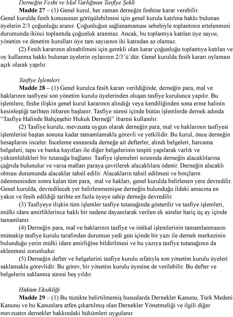 Çoğunluğun sağlanamaması sebebiyle toplantının ertelenmesi durumunda ikinci toplantıda çoğunluk aranmaz.