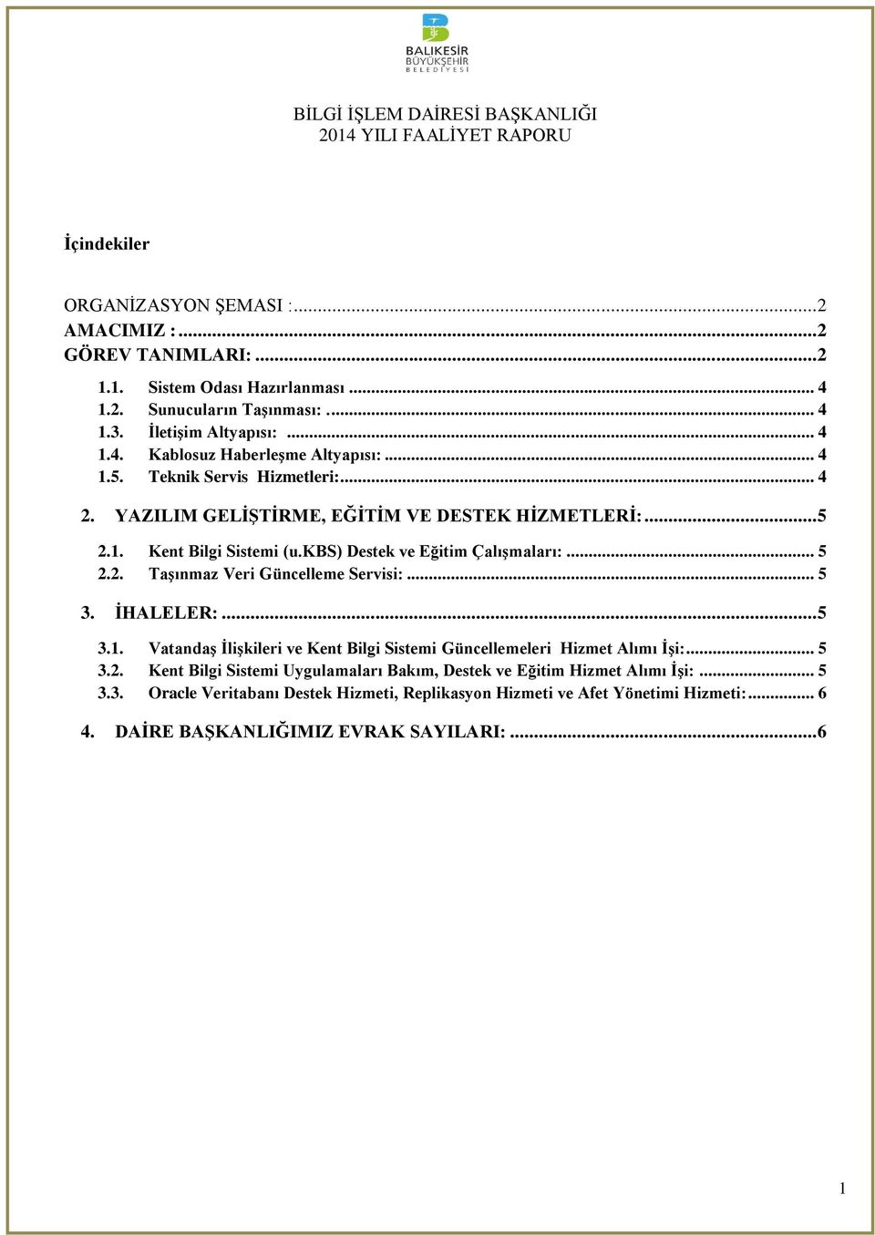 kbs) Destek ve Eğitim Çalışmaları:... 5 2.2. Taşınmaz Veri Güncelleme Servisi:... 5 3. İHALELER:... 5 3.1. Vatandaş İlişkileri ve Kent Bilgi Sistemi Güncellemeleri Hizmet Alımı İşi:... 5 3.2. Kent Bilgi Sistemi Uygulamaları Bakım, Destek ve Eğitim Hizmet Alımı İşi:.