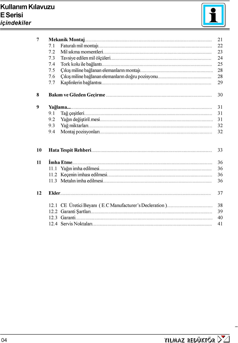 1 Tağ çeşitleri... 31 9.2 Yağın değiştiril.mesi... 31 9.3 Yağ miktarları... 32 9.4 Montaj pozisyonları... 32 10 Hata Tespit Rehberi... 33 11 İmha Etme... 36 11.1 Yağın imha edilmesi... 36 11.2 Keçenin imhası edilmesi.