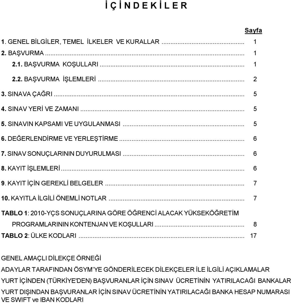 KAYITLA İLGİLİ ÖNEMLİ NOTLAR... 7 TABLO 1: 2010-YÇS SONUÇLARINA GÖRE ÖĞRENCİ ALACAK YÜKSEKÖĞRETİM PROGRAMLARININ KONTENJAN VE KOŞULLARI... 8 TABLO 2: ÜLKE KODLARI.