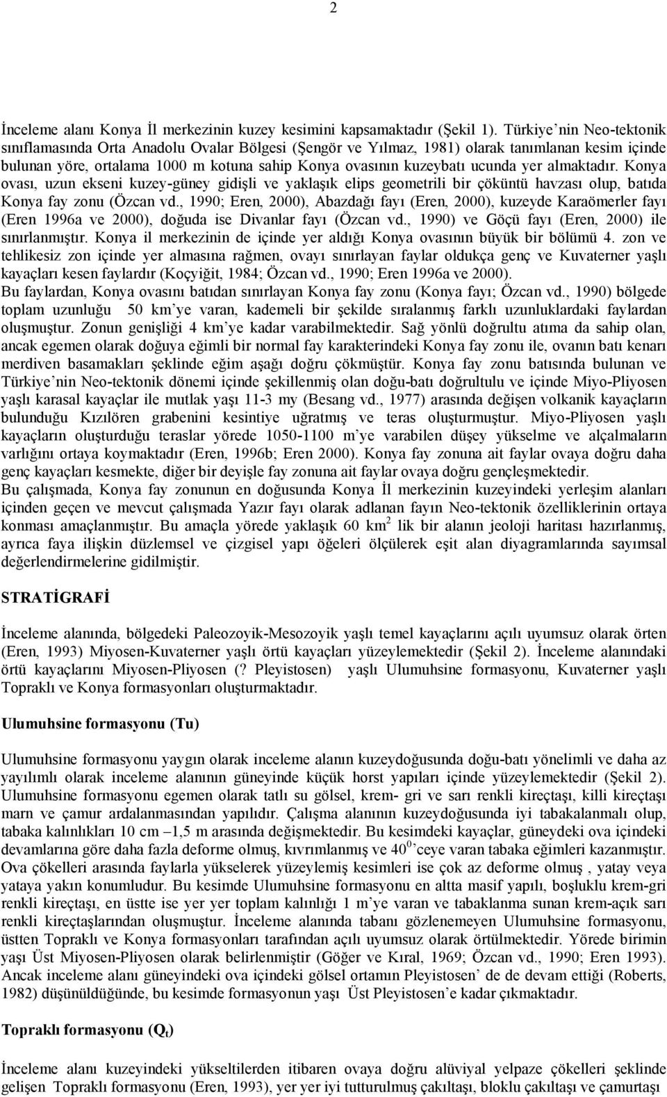 yer almaktadır. Konya ovası, uzun ekseni kuzey-güney gidişli ve yaklaşık elips geometrili bir çöküntü havzası olup, batıda Konya fay zonu (Özcan vd.