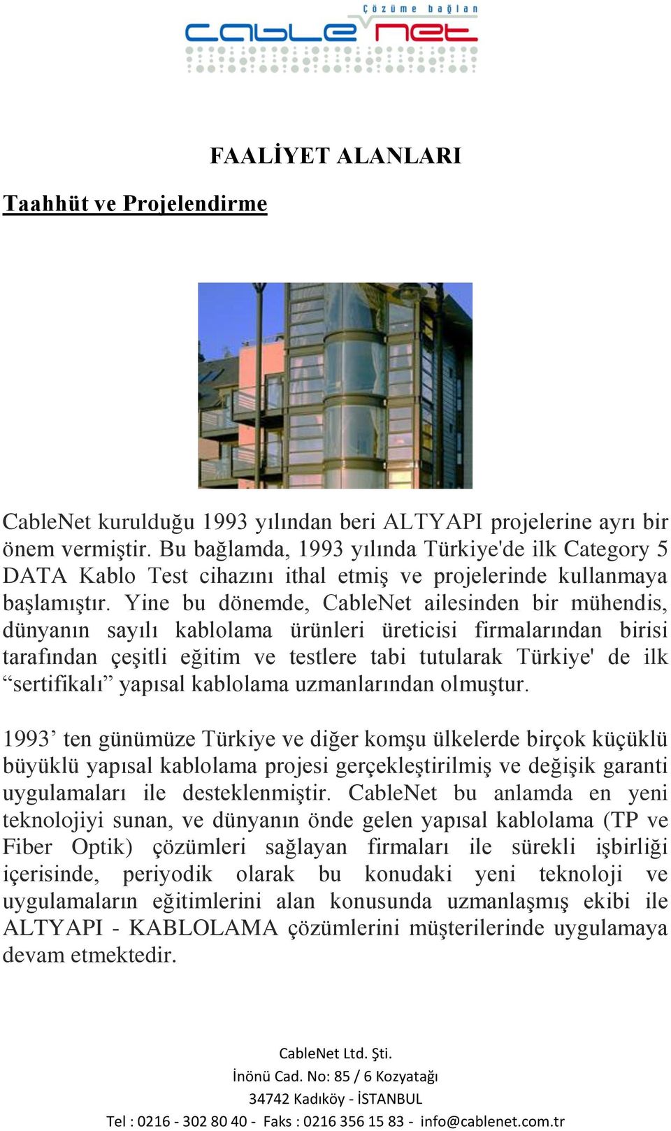 Yine bu dönemde, CableNet ailesinden bir mühendis, dünyanın sayılı kablolama ürünleri üreticisi firmalarından birisi tarafından çeşitli eğitim ve testlere tabi tutularak Türkiye' de ilk sertifikalı