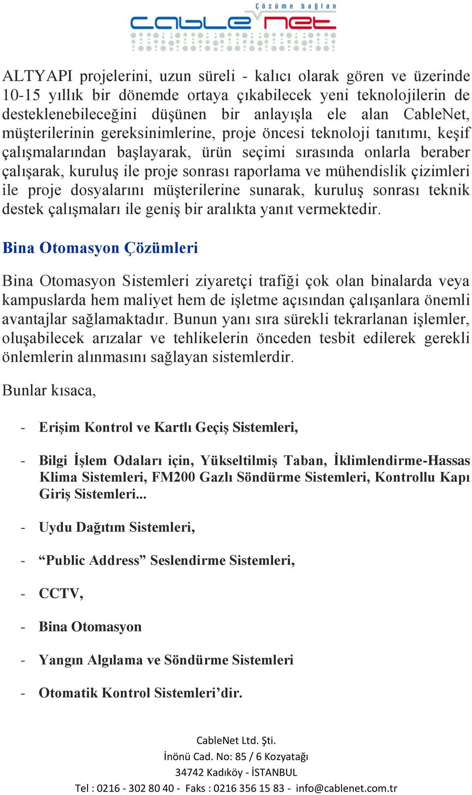 çizimleri ile proje dosyalarını müşterilerine sunarak, kuruluş sonrası teknik destek çalışmaları ile geniş bir aralıkta yanıt vermektedir.