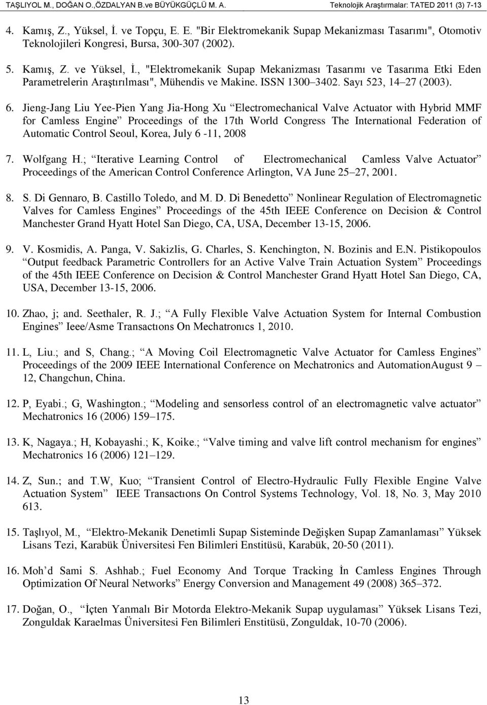 , "Elektromekanik Supap Mekanizması Tasarımı ve Tasarıma Etki Eden Parametrelerin Araştırılması", Mühendis ve Makine. ISSN 1300 3402. Sayı 523, 14 27 (2003). 6.