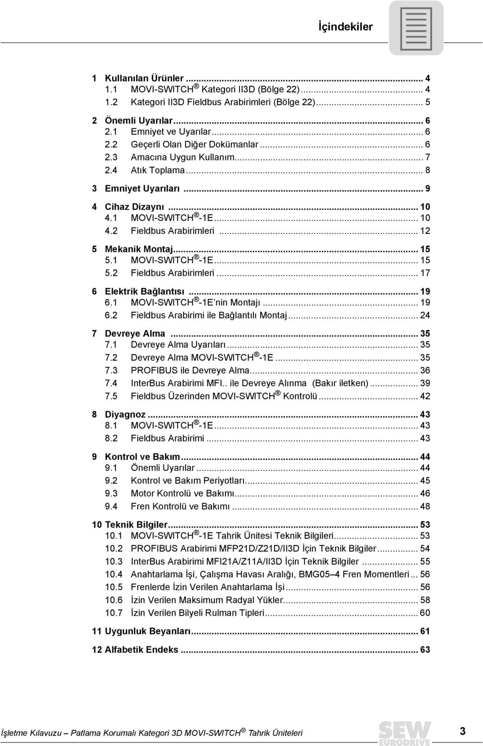 1 MOVI-SWITCH -1E... 15 5.2 Fieldbus Arabirimleri... 17 6 Elektrik Bağlantısı... 19 6.1 MOVI-SWITCH -1E nin ı... 19 6.2 Fieldbus Arabirimi ile Bağlantılı... 24 7 Devreye Alma... 35 7.