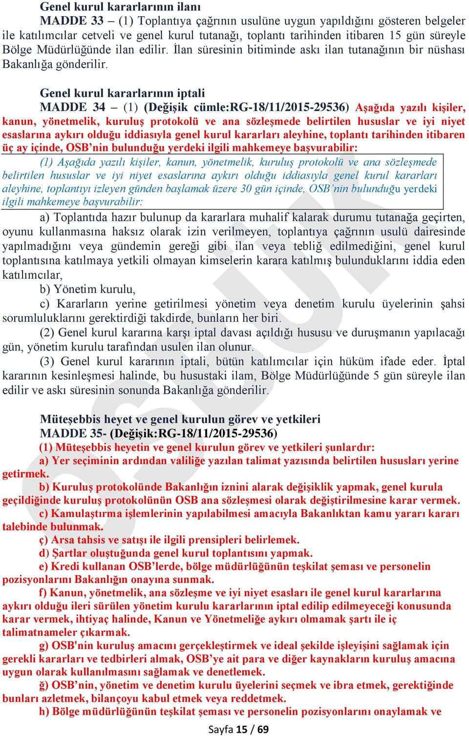 Genel kurul kararlarının iptali MADDE 34 (1) (Değişik cümle:rg-18/11/2015-29536) Aşağıda yazılı kişiler, kanun, yönetmelik, kuruluş protokolü ve ana sözleşmede belirtilen hususlar ve iyi niyet