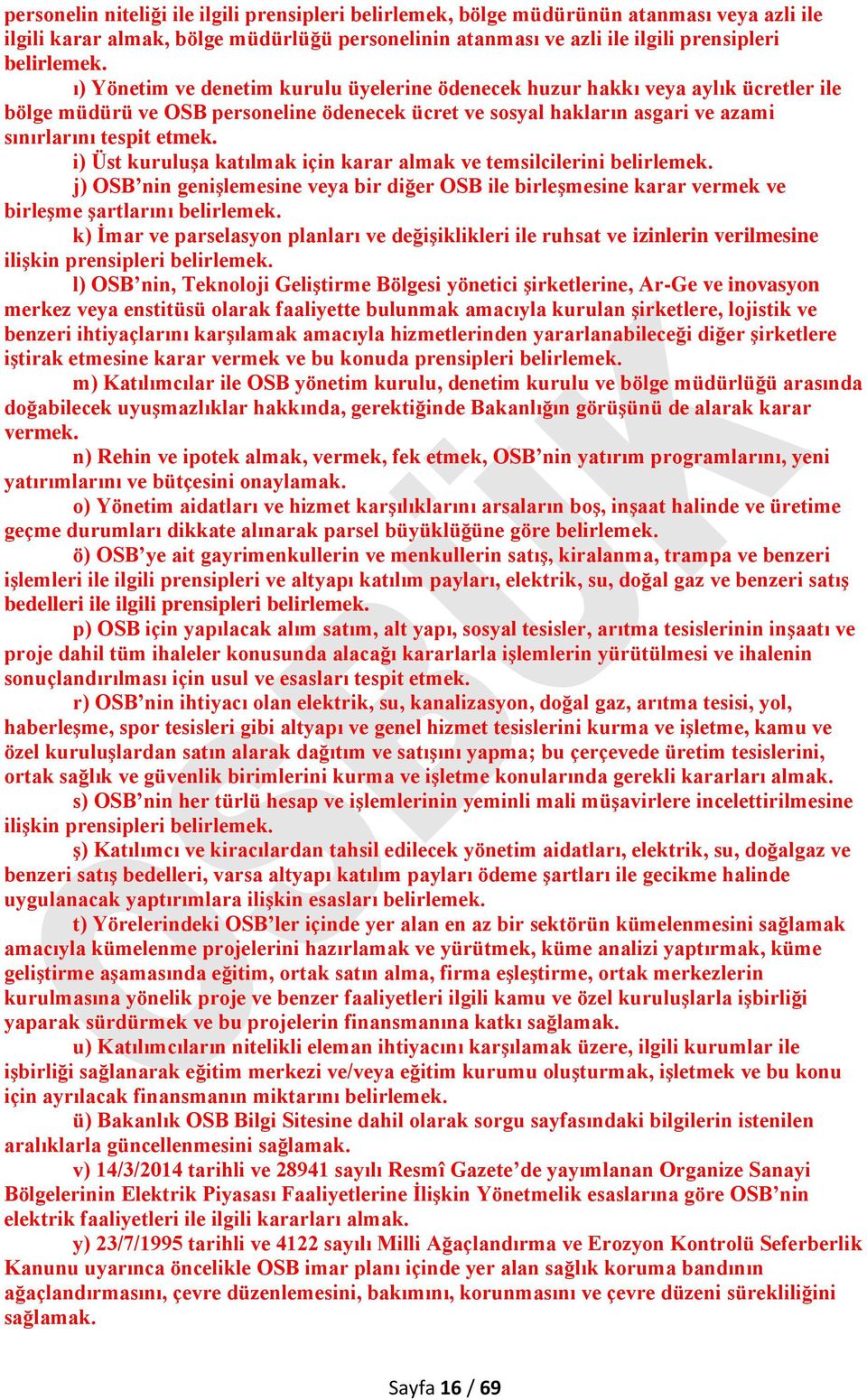 i) Üst kuruluşa katılmak için karar almak ve temsilcilerini belirlemek. j) OSB nin genişlemesine veya bir diğer OSB ile birleşmesine karar vermek ve birleşme şartlarını belirlemek.