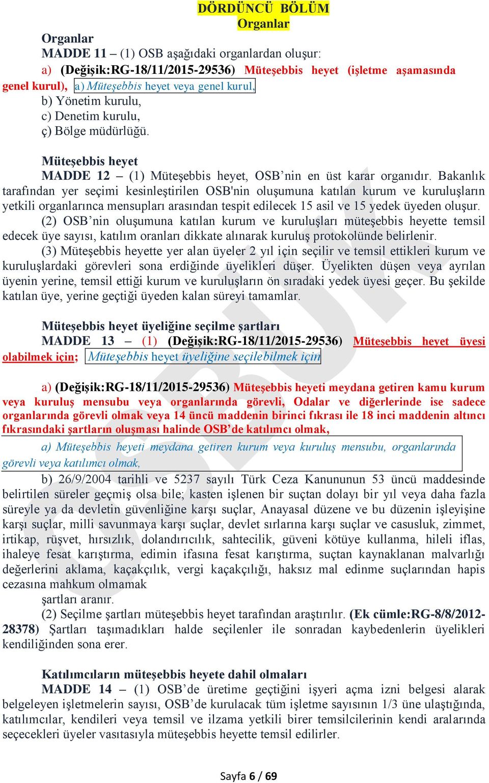 Bakanlık tarafından yer seçimi kesinleştirilen OSB'nin oluşumuna katılan kurum ve kuruluşların yetkili organlarınca mensupları arasından tespit edilecek 15 asil ve 15 yedek üyeden oluşur.