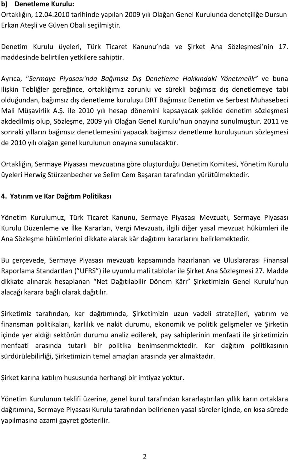 Ayrıca, Sermaye Piyasası'nda Bağımsız Dış Denetleme Hakkındaki Yönetmelik ve buna ilişkin Tebliğler gereğince, ortaklığımız zorunlu ve sürekli bağımsız dış denetlemeye tabi olduğundan, bağımsız dış