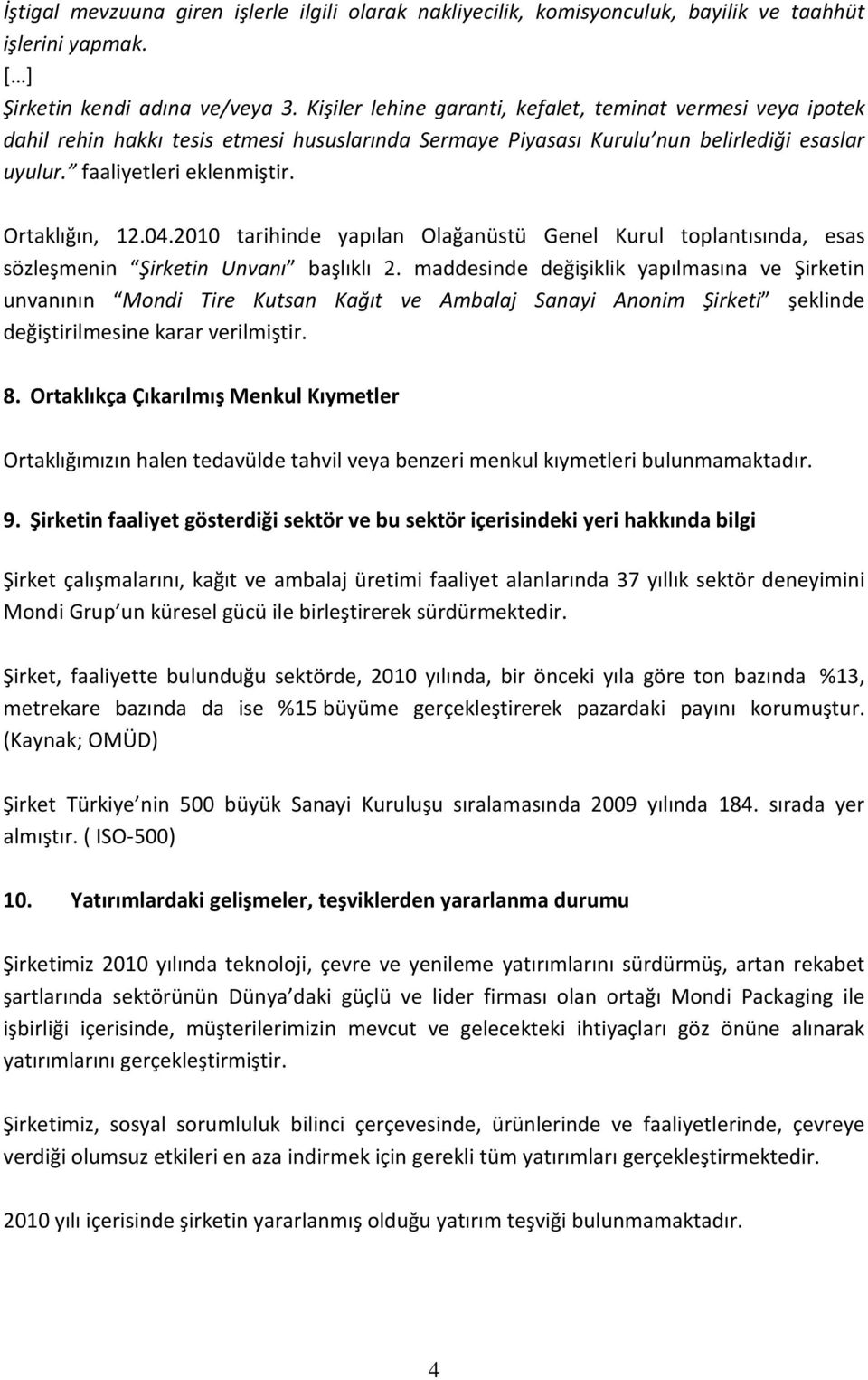 Ortaklığın, 12.04.2010 tarihinde yapılan Olağanüstü Genel Kurul toplantısında, esas sözleşmenin Şirketin Unvanı başlıklı 2.