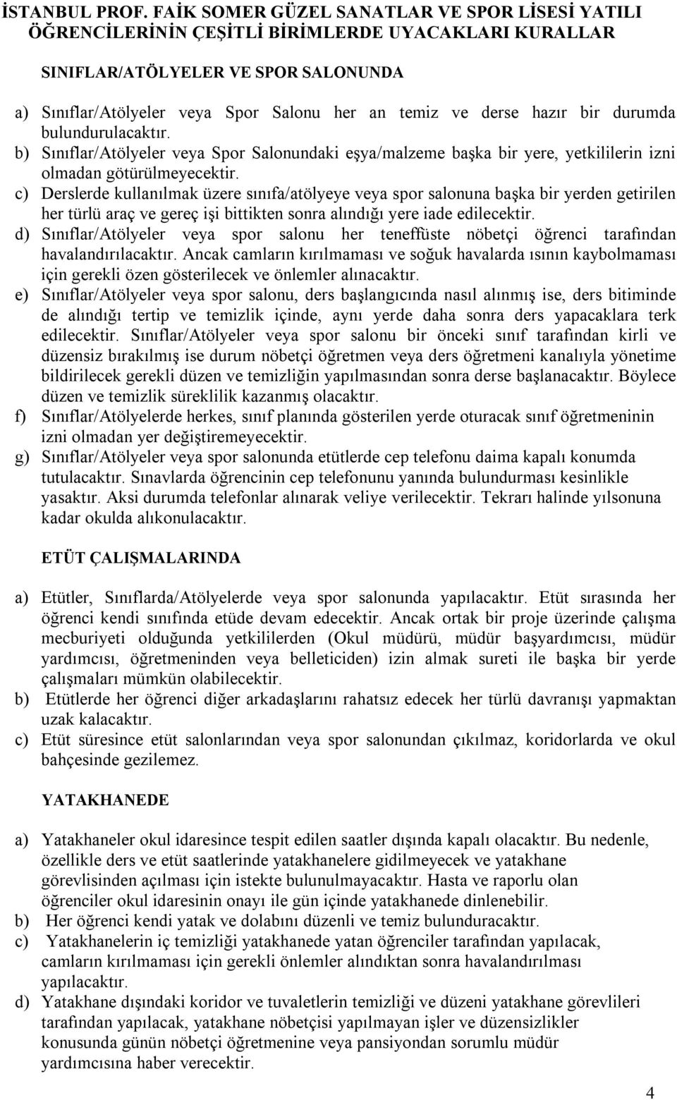 hazır bir durumda bulundurulacaktır. b) Sınıflar/Atölyeler veya Spor Salonundaki eşya/malzeme başka bir yere, yetkililerin izni olmadan götürülmeyecektir.