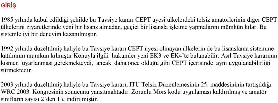 konuyla ilgili hükümler yeni EK3 ve EK4 te bulunabilir. Asıl Tavsiye kararının kısmen uyarlanması gerekmekteydi, ancak daha önce olduğu gibi CEPT içerisinde aynı uygulanabilirliği sürmektedir.