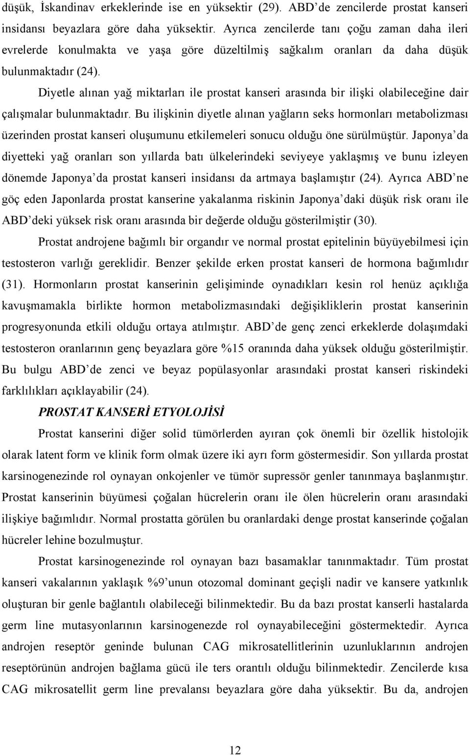 Diyetle alınan yağ miktarları ile prostat kanseri arasında bir ilişki olabileceğine dair çalışmalar bulunmaktadır.