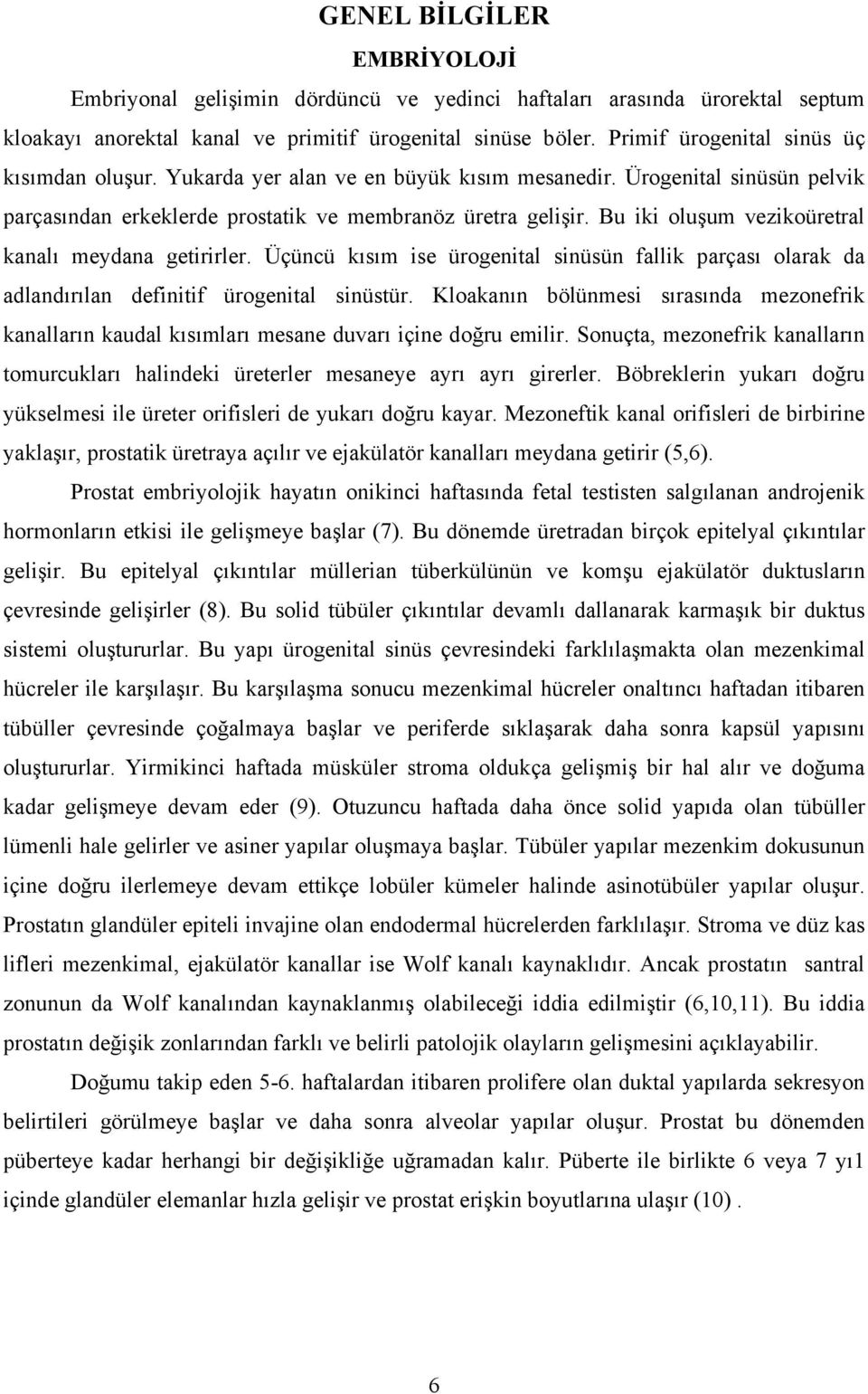 Bu iki oluşum vezikoüretral kanalı meydana getirirler. Üçüncü kısım ise ürogenital sinüsün fallik parçası olarak da adlandırılan definitif ürogenital sinüstür.