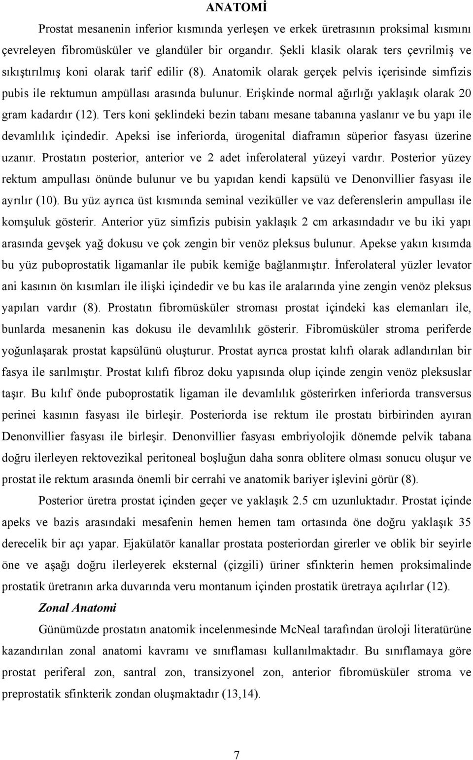 Erişkinde normal ağırlığı yaklaşık olarak 20 gram kadardır (12). Ters koni şeklindeki bezin tabanı mesane tabanına yaslanır ve bu yapı ile devamlılık içindedir.