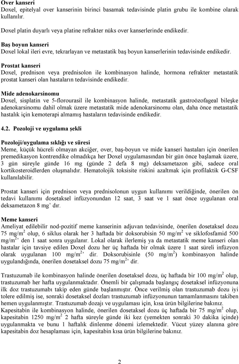 Prostat kanseri Doxel, prednison veya prednisolon ile kombinasyon halinde, hormona refrakter metastatik prostat kanseri olan hastaların tedavisinde endikedir.