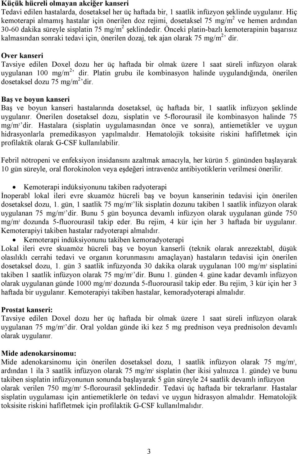 Önceki platin-bazlı kemoterapinin başarısız kalmasından sonraki tedavi için, önerilen dozaj, tek ajan olarak 75 mg/m 2 dir.