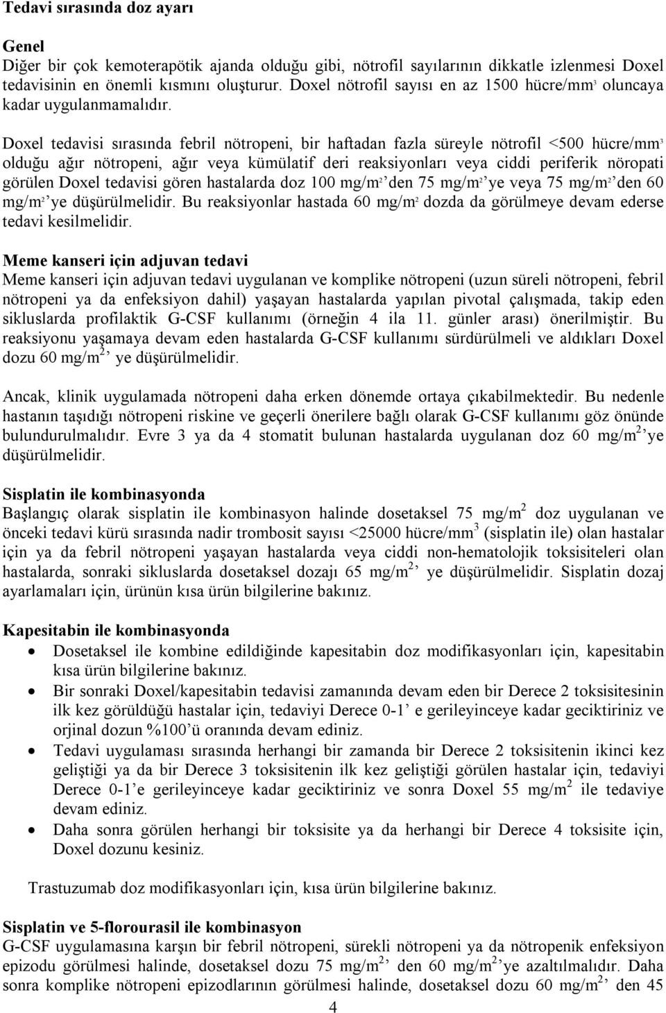 Doxel tedavisi sırasında febril nötropeni, bir haftadan fazla süreyle nötrofil <500 hücre/mm 3 olduğu ağır nötropeni, ağır veya kümülatif deri reaksiyonları veya ciddi periferik nöropati görülen