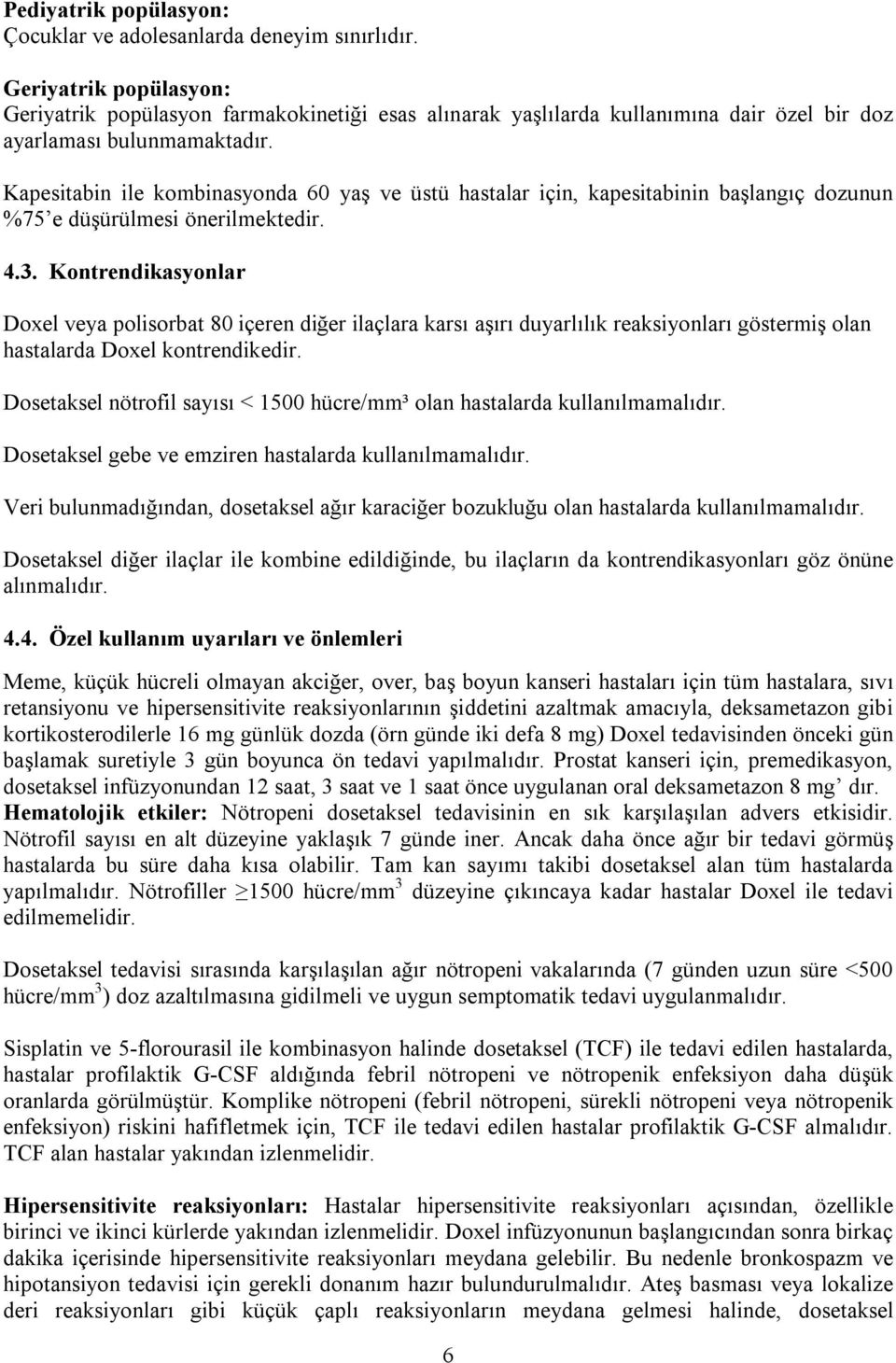 Kapesitabin ile kombinasyonda 60 yaş ve üstü hastalar için, kapesitabinin başlangıç dozunun %75 e düşürülmesi önerilmektedir. 4.3.