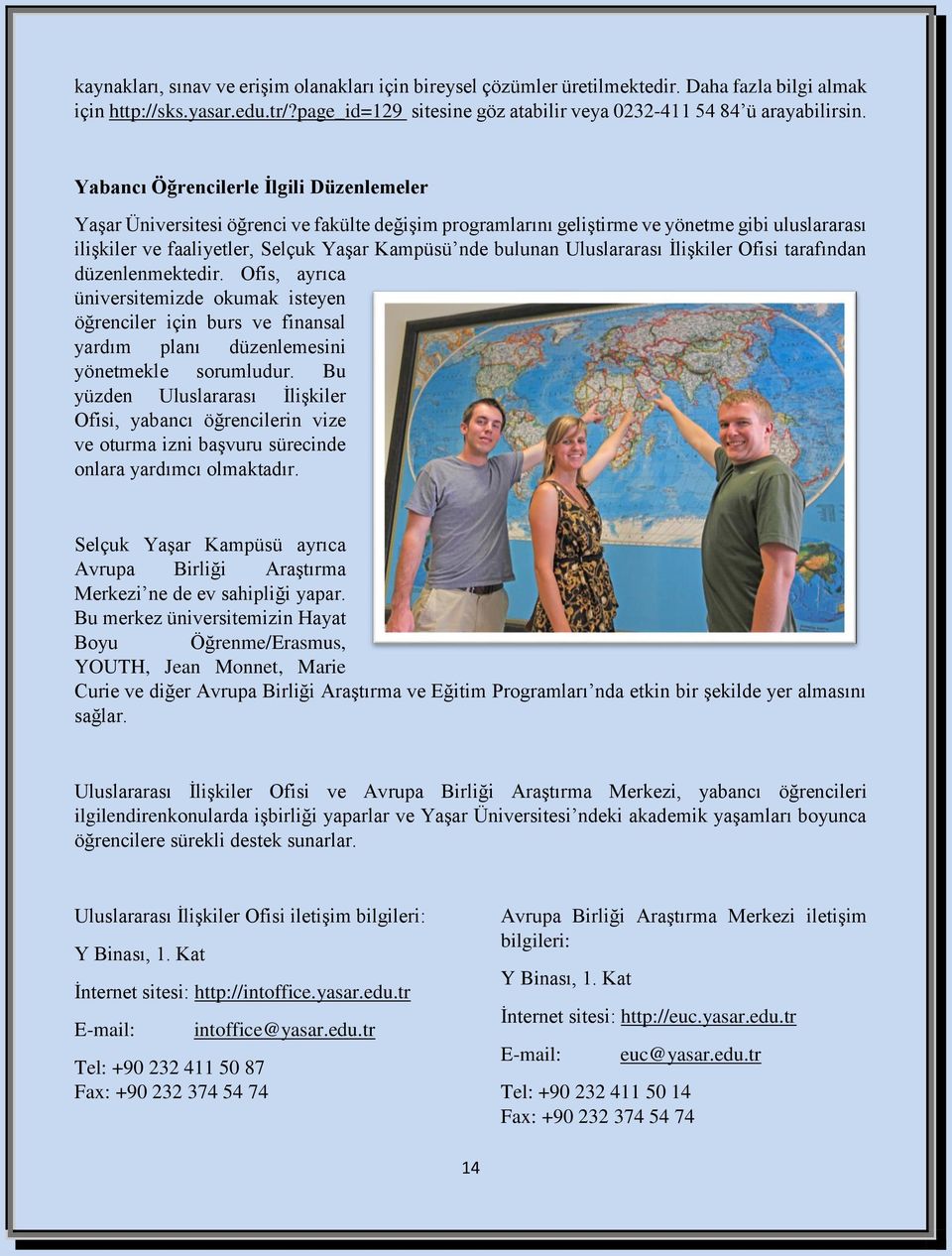 Yabancı Öğrencilerle İlgili Düzenlemeler Yaşar Üniversitesi öğrenci ve fakülte değişim programlarını geliştirme ve yönetme gibi uluslararası ilişkiler ve faaliyetler, Selçuk Yaşar Kampüsü nde bulunan