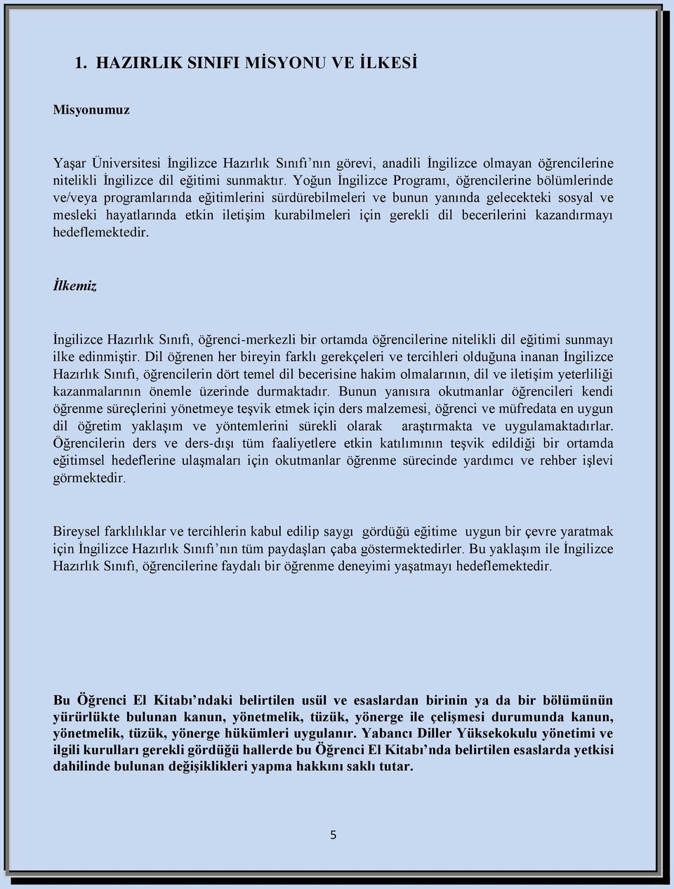 gerekli dil becerilerini kazandırmayı hedeflemektedir. İlkemiz İngilizce Hazırlık Sınıfı, öğrenci-merkezli bir ortamda öğrencilerine nitelikli dil eğitimi sunmayı ilke edinmiştir.