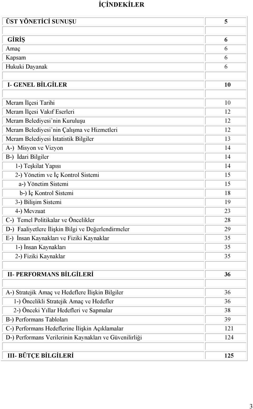 8 -) Bilişim Sistemi 9 4-) Mevzuat C-) Temel Politikalar ve Öncelikler 8 D-) Faaliyetlere İlişkin Bilgi ve Değerlendirmeler 9 E-) İnsan Kaynakları ve Fiziki Kaynaklar -) İnsan Kaynakları -) Fiziki