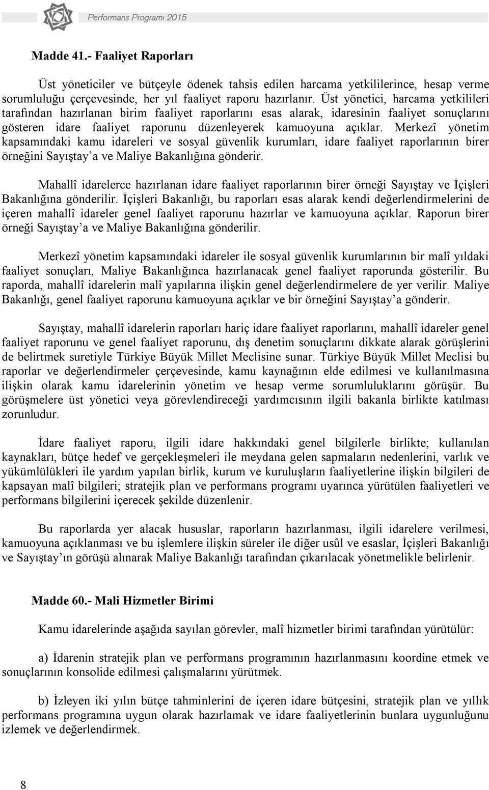 Merkezî yönetim kapsamındaki kamu idareleri ve sosyal güvenlik kurumları, idare faaliyet raporlarının birer örneğini Sayıştay a ve Maliye Bakanlığına gönderir.