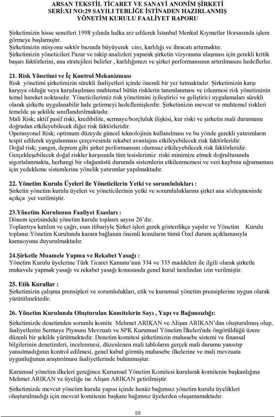 Şirketimizin yöneticileri Pazar ve rakip analizleri yaparak şirketin vizyonuna ulaşması için gerekli kritik başarı faktörlerini, ana stratejileri belirler, karlılığımızı ve şirket performansının