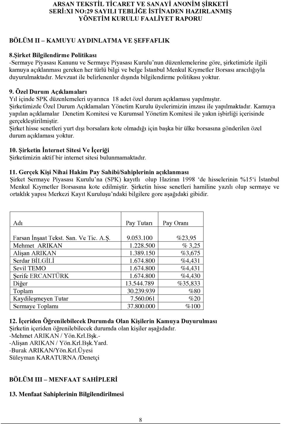 Kıymetler Borsası aracılığıyla duyurulmaktadır. Mevzuat ile belirlenenler dışında bilgilendirme politikası yoktur. 9.