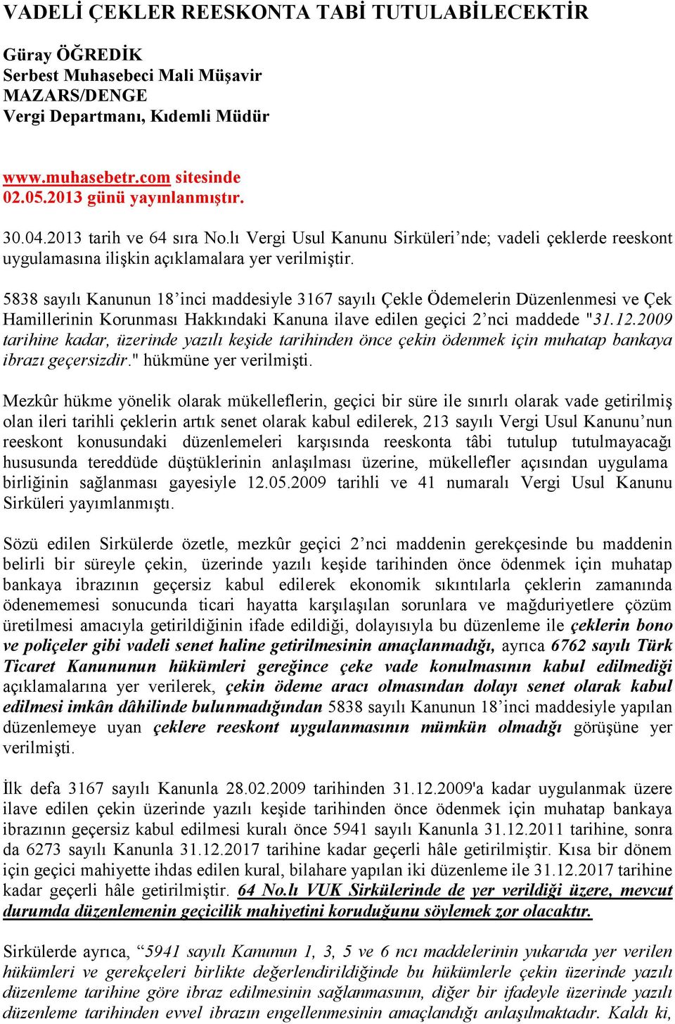 5838 sayılı Kanunun 18 inci maddesiyle 3167 sayılı Çekle Ödemelerin Düzenlenmesi ve Çek Hamillerinin Korunması Hakkındaki Kanuna ilave edilen geçici 2 nci maddede "31.12.