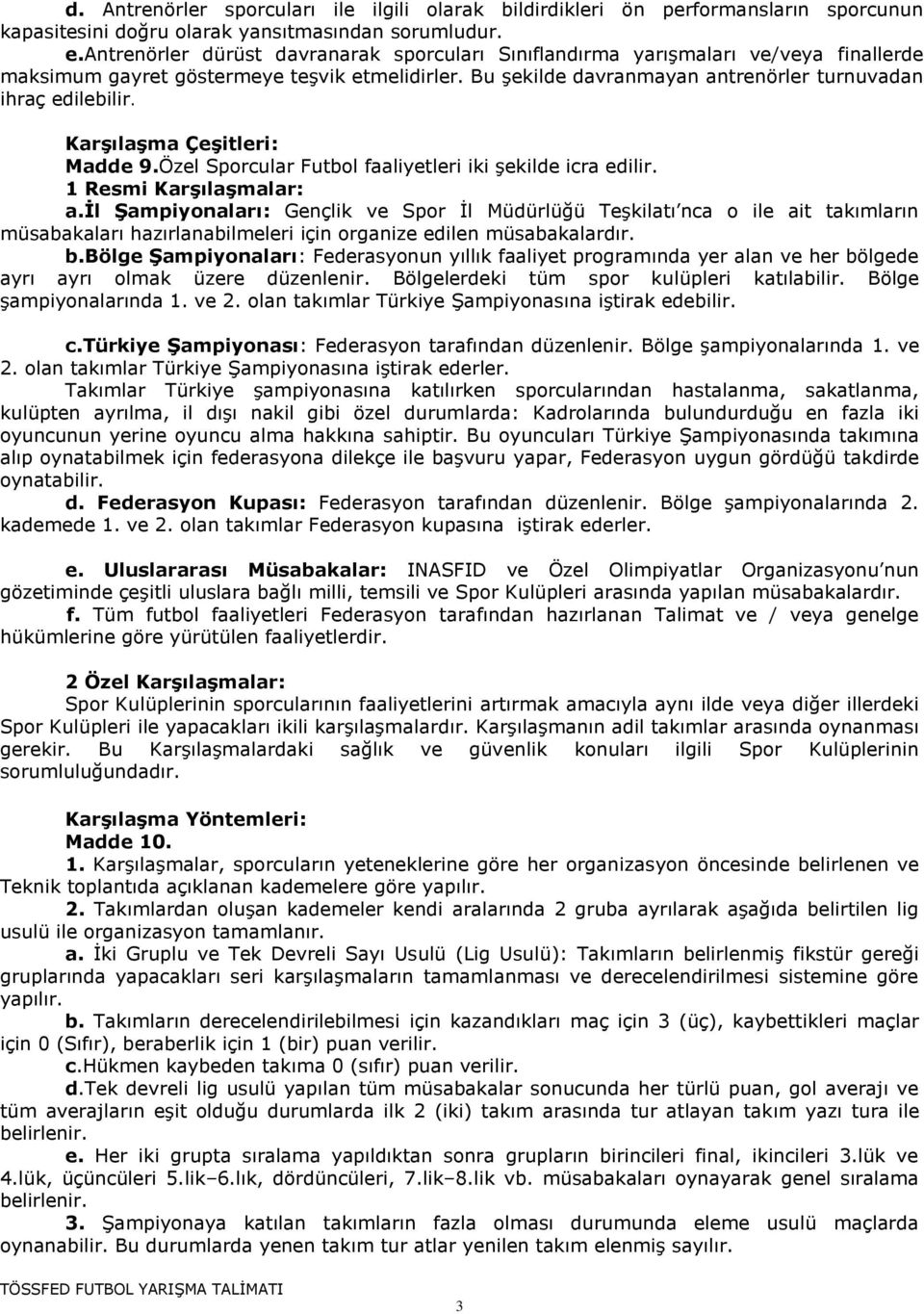 Karşılaşma Çeşitleri: Madde 9.Özel Sporcular Futbol faaliyetleri iki şekilde icra edilir. 1 Resmi Karşılaşmalar: a.