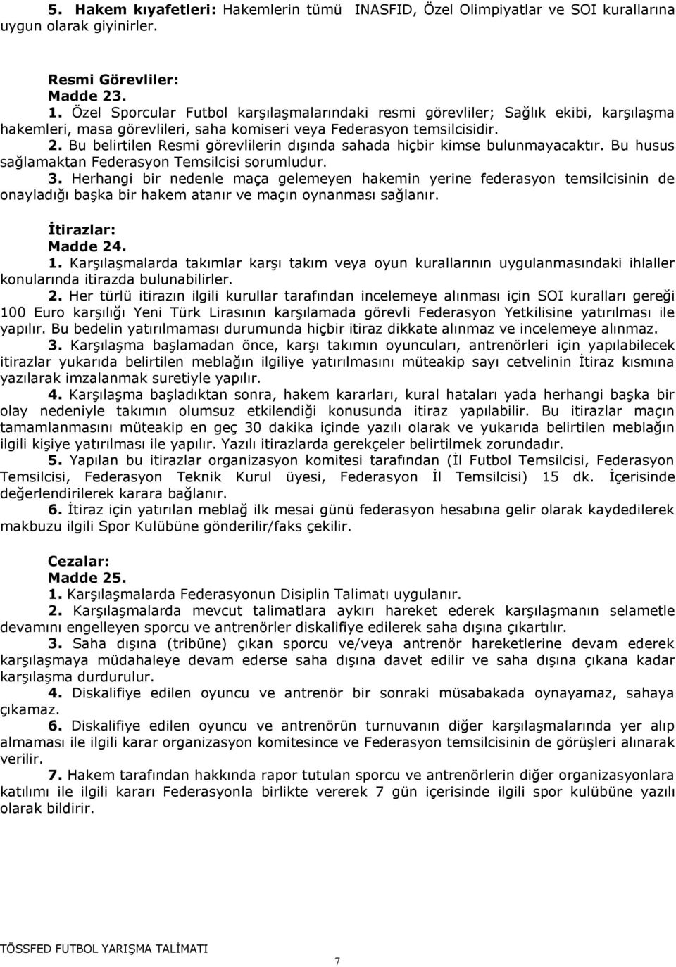 Bu belirtilen Resmi görevlilerin dışında sahada hiçbir kimse bulunmayacaktır. Bu husus sağlamaktan Federasyon Temsilcisi sorumludur. 3.