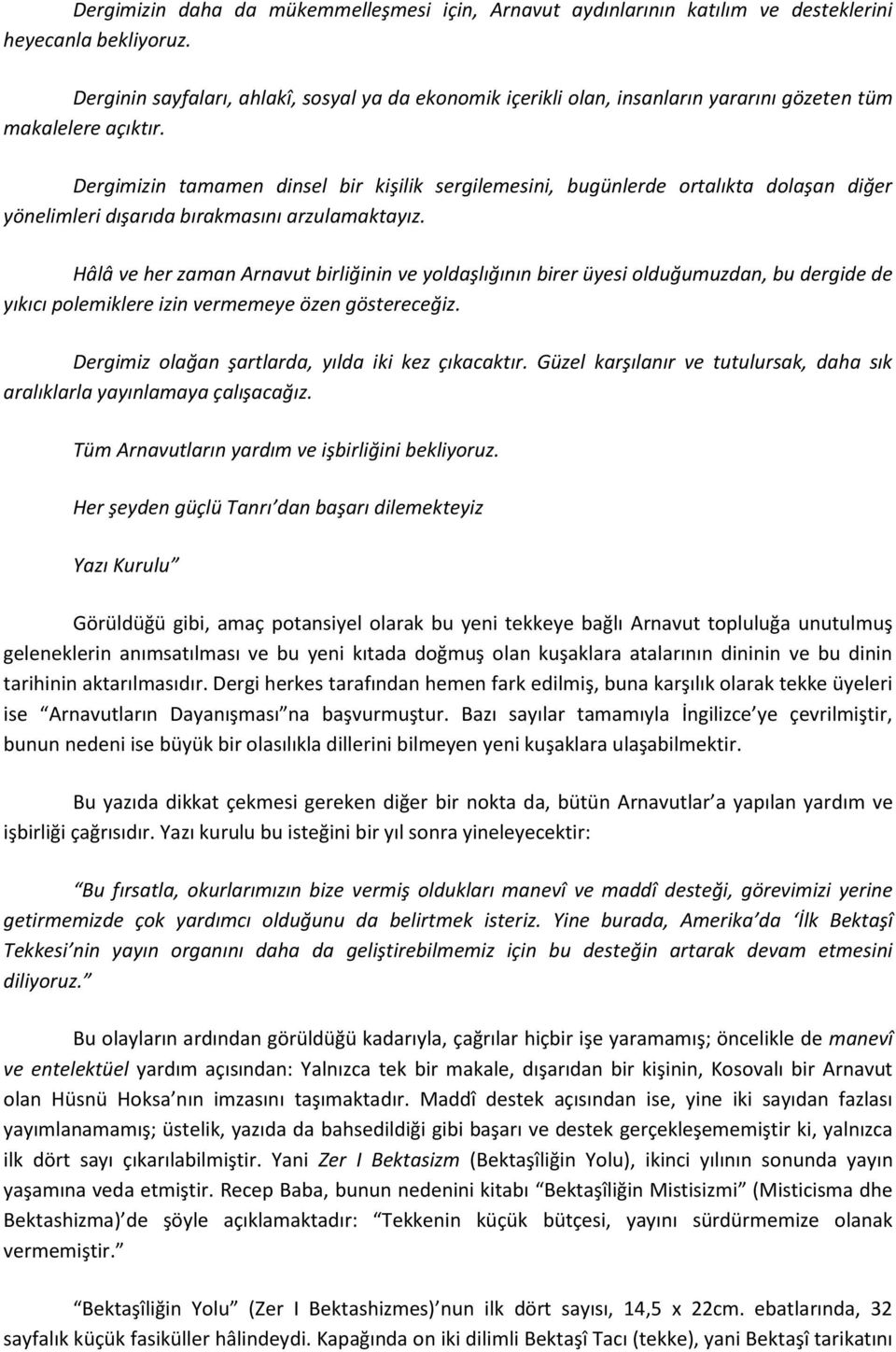 Dergimizin tamamen dinsel bir kişilik sergilemesini, bugünlerde ortalıkta dolaşan diğer yönelimleri dışarıda bırakmasını arzulamaktayız.