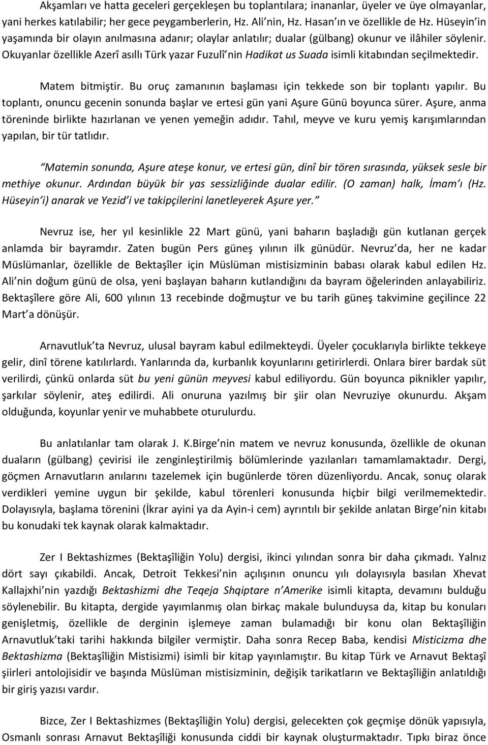 Okuyanlar özellikle Azerî asıllı Türk yazar Fuzulî nin Hadikat us Suada isimli kitabından seçilmektedir. Matem bitmiştir. Bu oruç zamanının başlaması için tekkede son bir toplantı yapılır.