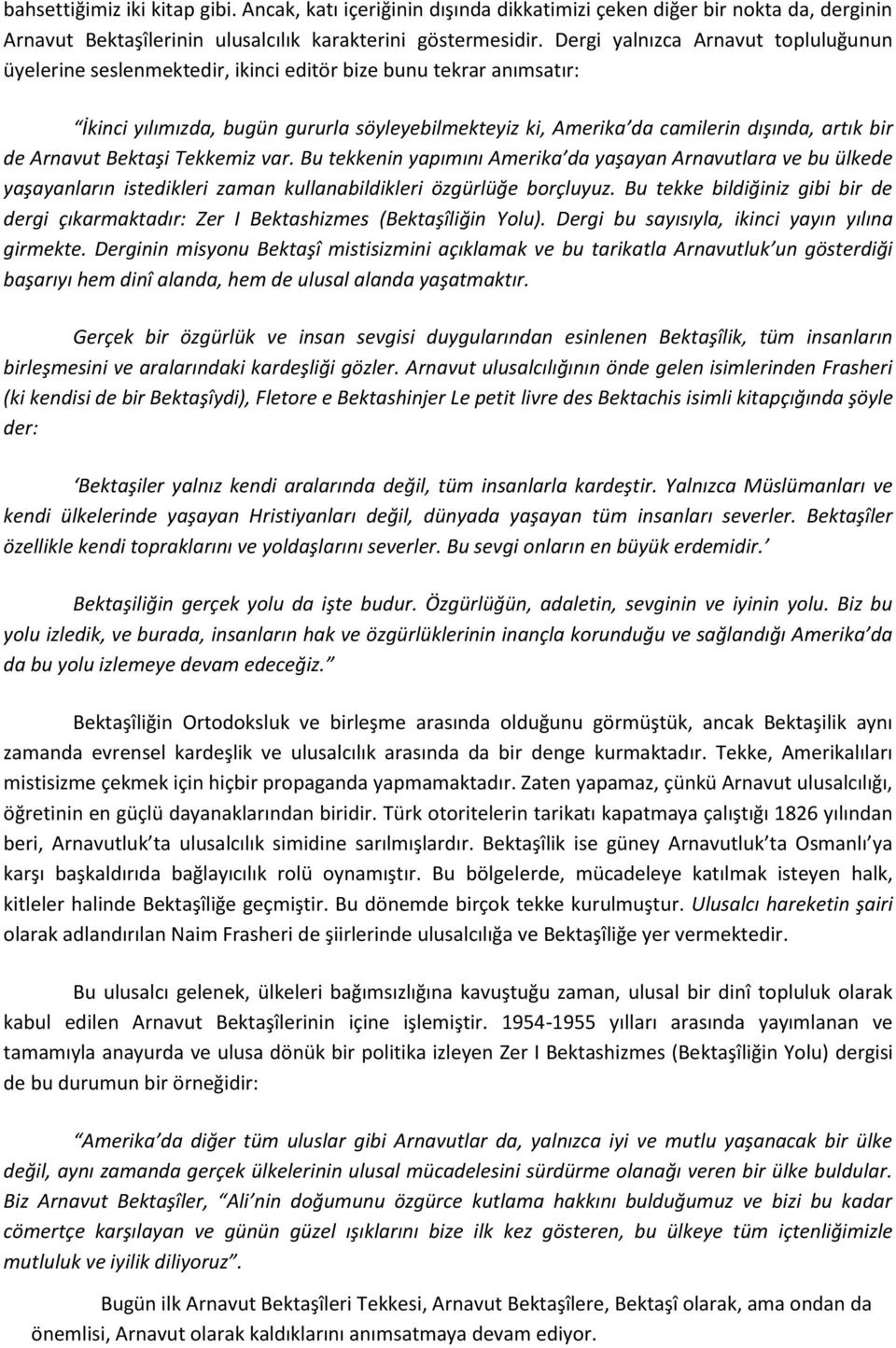 de Arnavut Bektaşi Tekkemiz var. Bu tekkenin yapımını Amerika da yaşayan Arnavutlara ve bu ülkede yaşayanların istedikleri zaman kullanabildikleri özgürlüğe borçluyuz.