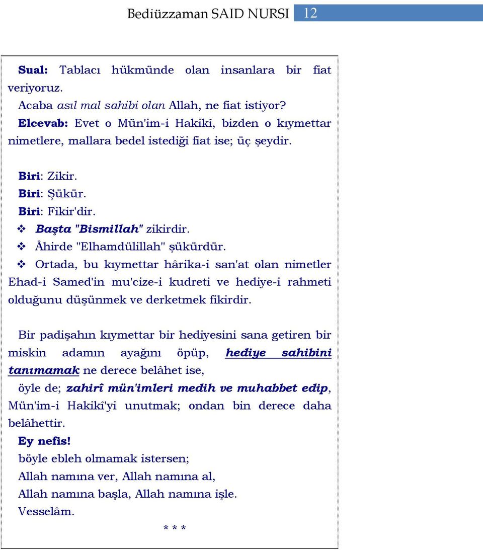 Âhirde "Elhamdülillah" şükürdür. Ortada, bu kıymettar hârika-i san'at olan nimetler Ehad-i Samed'in mu'cize-i kudreti ve hediye-i rahmeti olduğunu düşünmek ve derketmek fikirdir.