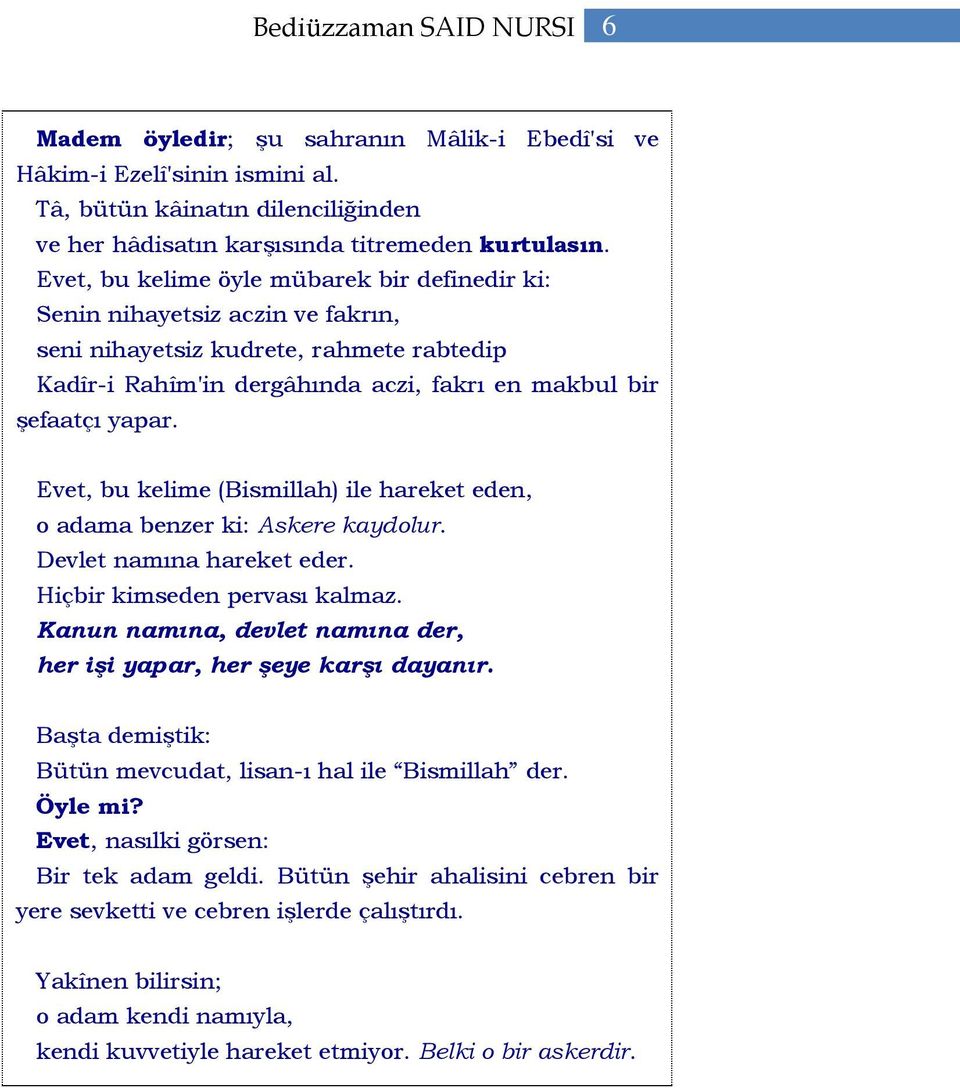 Evet, bu kelime (Bismillah) ile hareket eden, o adama benzer ki: Askere kaydolur. Devlet namına hareket eder. Hiçbir kimseden pervası kalmaz.