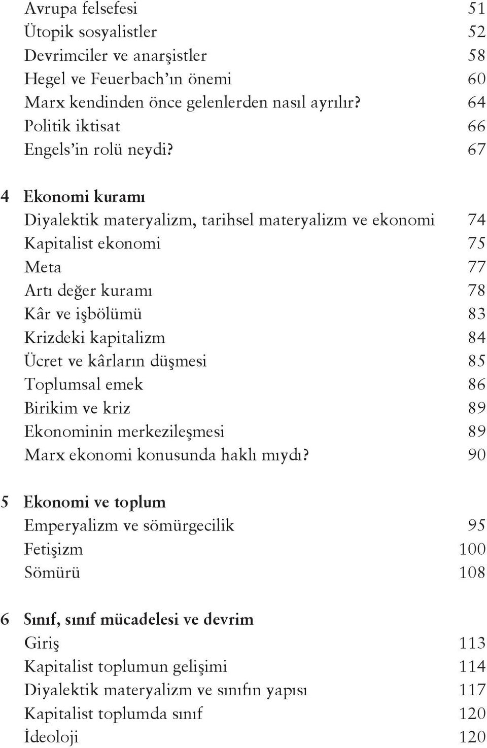 67 4 Ekonomi kuramı Diyalektik materyalizm, tarihsel materyalizm ve ekonomi 74 Kapitalist ekonomi 75 Meta 77 Artı değer kuramı 78 Kâr ve işbölümü 83 Krizdeki kapitalizm 84 Ücret ve