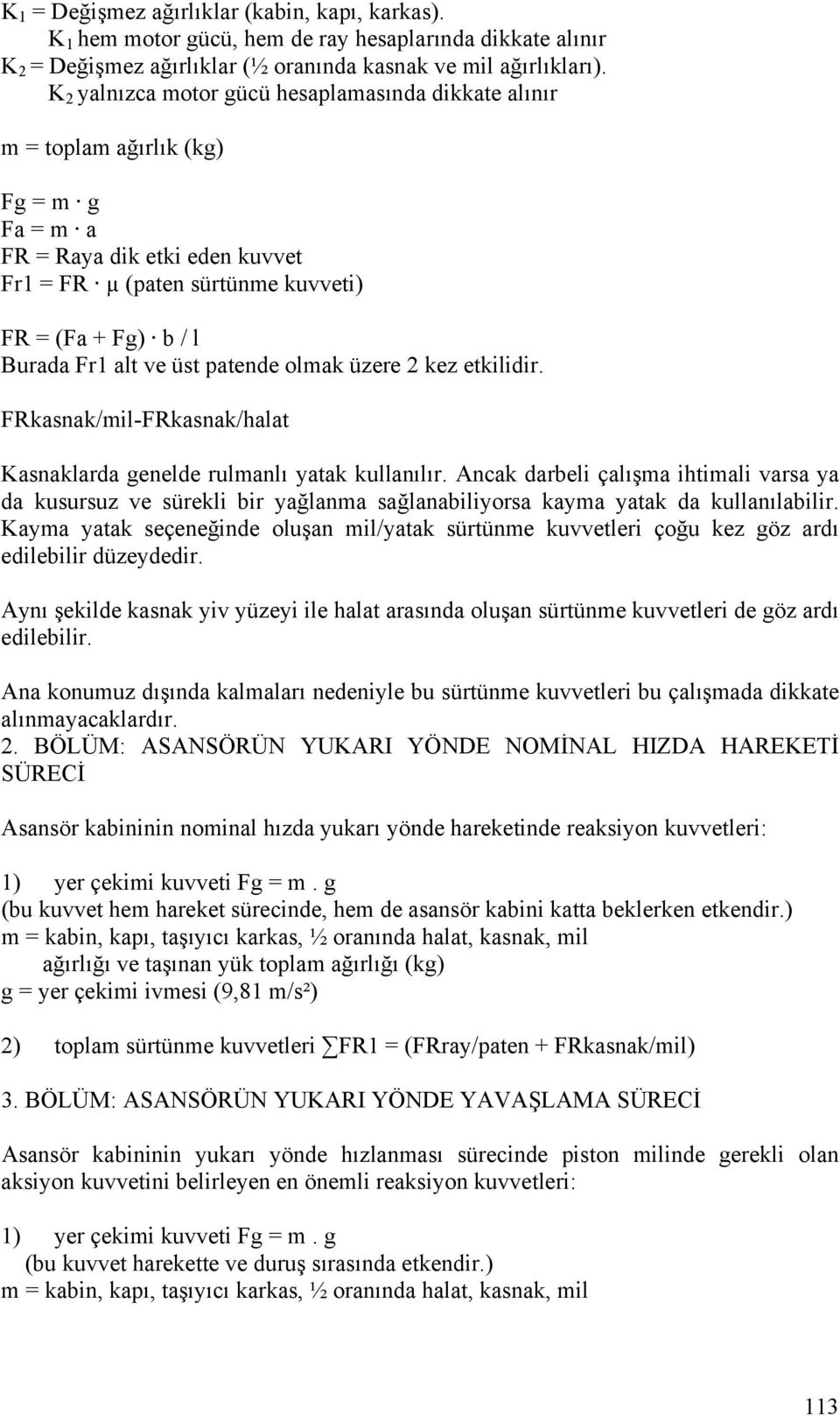 ve üst patende olmak üzere 2 kez etkilidir. FRkasnak/mil-FRkasnak/halat Kasnaklarda genelde rulmanlı yatak kullanılır.